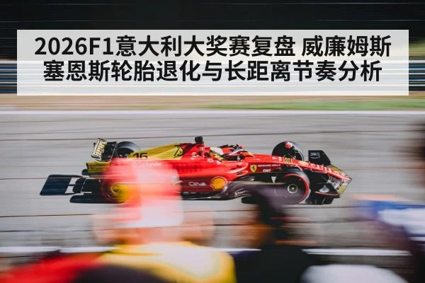 2026F1意大利大奖赛复盘 威廉姆斯塞恩斯轮胎退化与长距离节奏分析